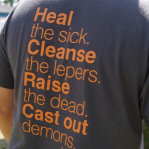 Heal the Sick, Raise the Dead, Cast Out Demons | T-Shirt